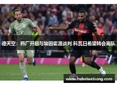 德天空：药厂开启与埃因霍温谈判 科瓦日希望转会离队