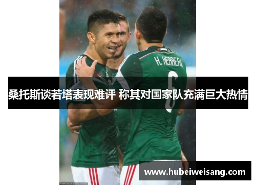 桑托斯谈若塔表现难评 称其对国家队充满巨大热情