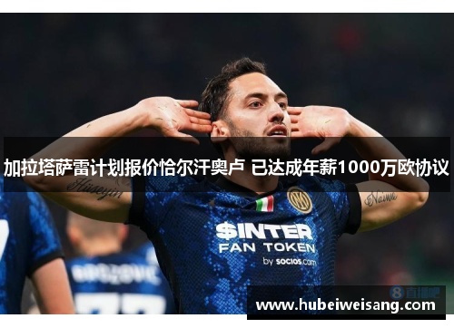 加拉塔萨雷计划报价恰尔汗奥卢 已达成年薪1000万欧协议